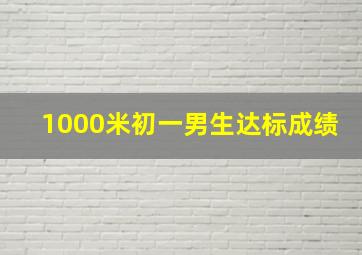 1000米初一男生达标成绩