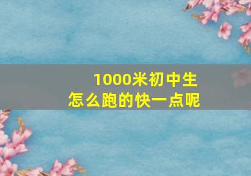 1000米初中生怎么跑的快一点呢