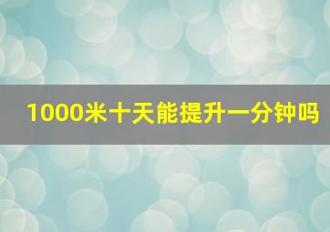 1000米十天能提升一分钟吗