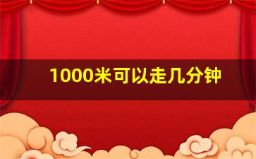 1000米可以走几分钟