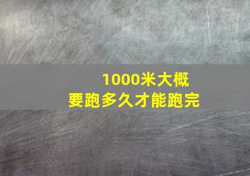 1000米大概要跑多久才能跑完