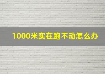 1000米实在跑不动怎么办