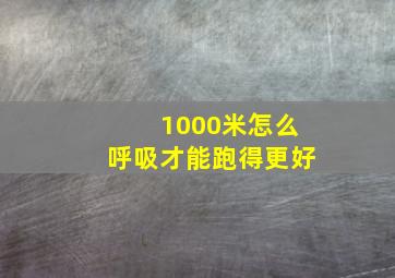 1000米怎么呼吸才能跑得更好