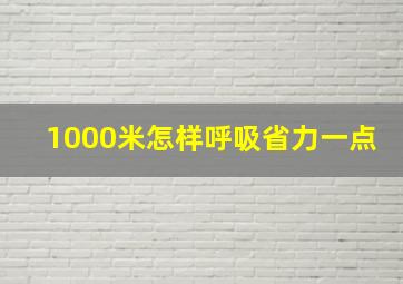 1000米怎样呼吸省力一点