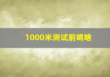 1000米测试前喝啥