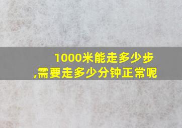 1000米能走多少步,需要走多少分钟正常呢