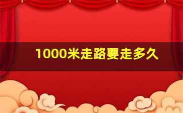 1000米走路要走多久