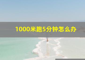 1000米跑5分钟怎么办