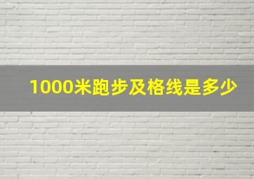 1000米跑步及格线是多少