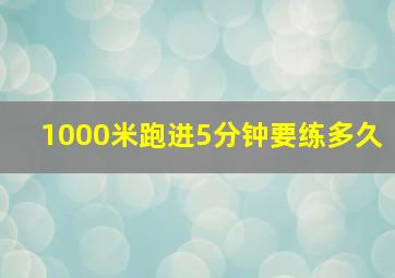 1000米跑进5分钟要练多久