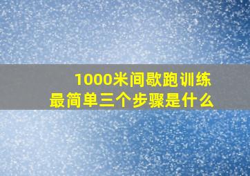 1000米间歇跑训练最简单三个步骤是什么