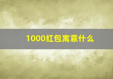 1000红包寓意什么