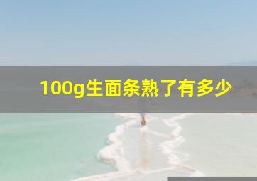 100g生面条熟了有多少