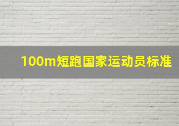 100m短跑国家运动员标准