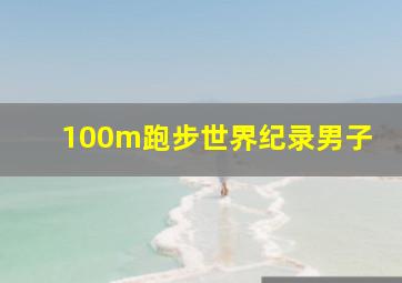 100m跑步世界纪录男子