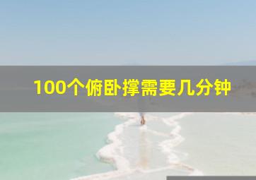 100个俯卧撑需要几分钟