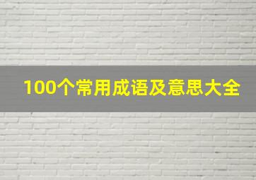 100个常用成语及意思大全