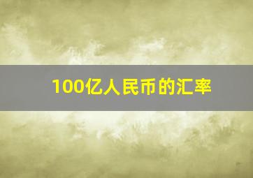 100亿人民币的汇率