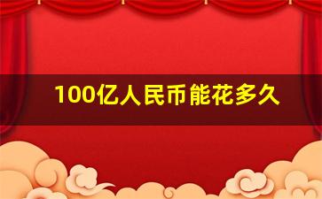 100亿人民币能花多久