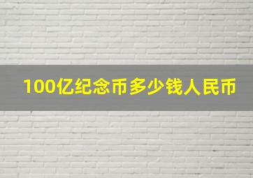 100亿纪念币多少钱人民币