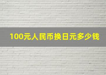 100元人民币换日元多少钱