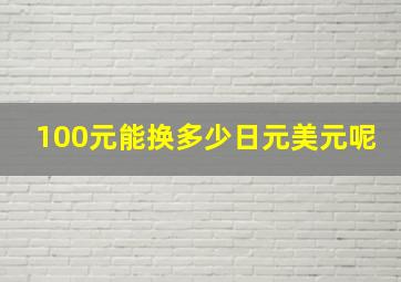 100元能换多少日元美元呢