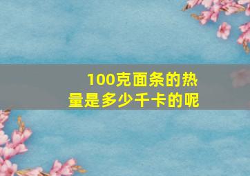 100克面条的热量是多少千卡的呢