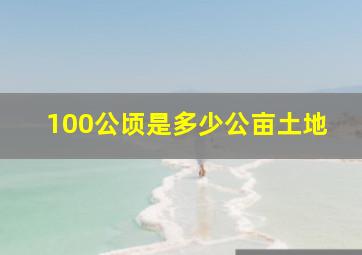 100公顷是多少公亩土地