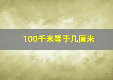 100千米等于几厘米