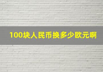 100块人民币换多少欧元啊