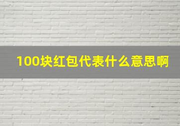 100块红包代表什么意思啊