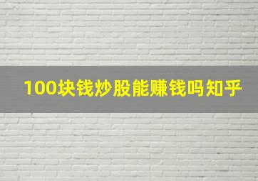 100块钱炒股能赚钱吗知乎