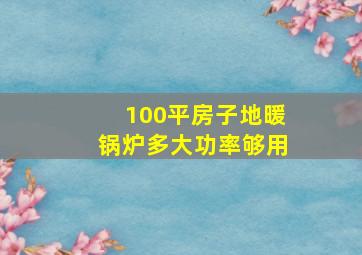 100平房子地暖锅炉多大功率够用