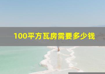 100平方瓦房需要多少钱