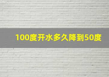 100度开水多久降到50度