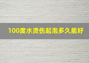 100度水烫伤起泡多久能好