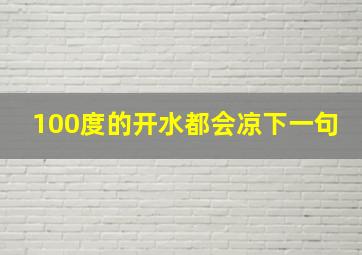 100度的开水都会凉下一句