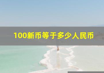 100新币等于多少人民币