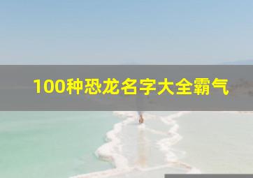 100种恐龙名字大全霸气