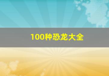 100种恐龙大全