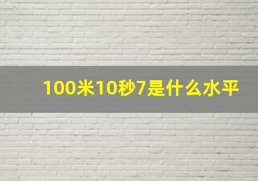 100米10秒7是什么水平