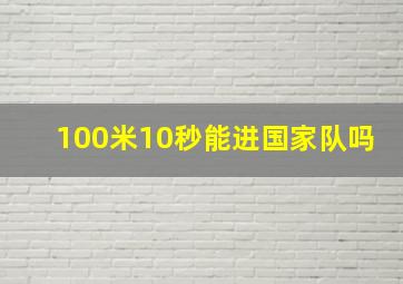 100米10秒能进国家队吗