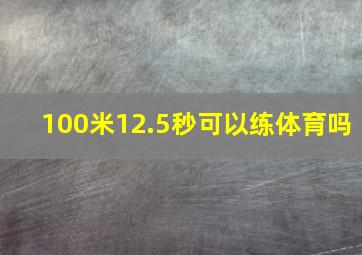 100米12.5秒可以练体育吗