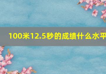 100米12.5秒的成绩什么水平