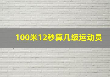 100米12秒算几级运动员