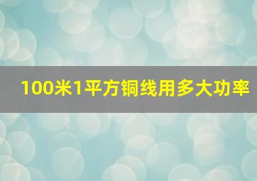 100米1平方铜线用多大功率