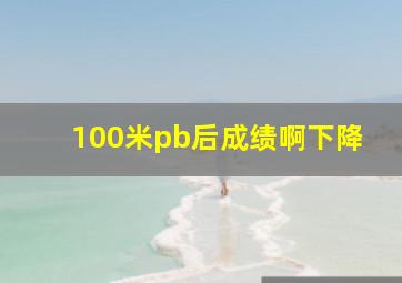 100米pb后成绩啊下降