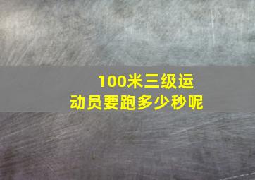 100米三级运动员要跑多少秒呢