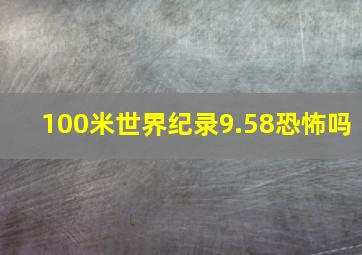 100米世界纪录9.58恐怖吗