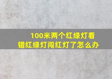 100米两个红绿灯看错红绿灯闯红灯了怎么办